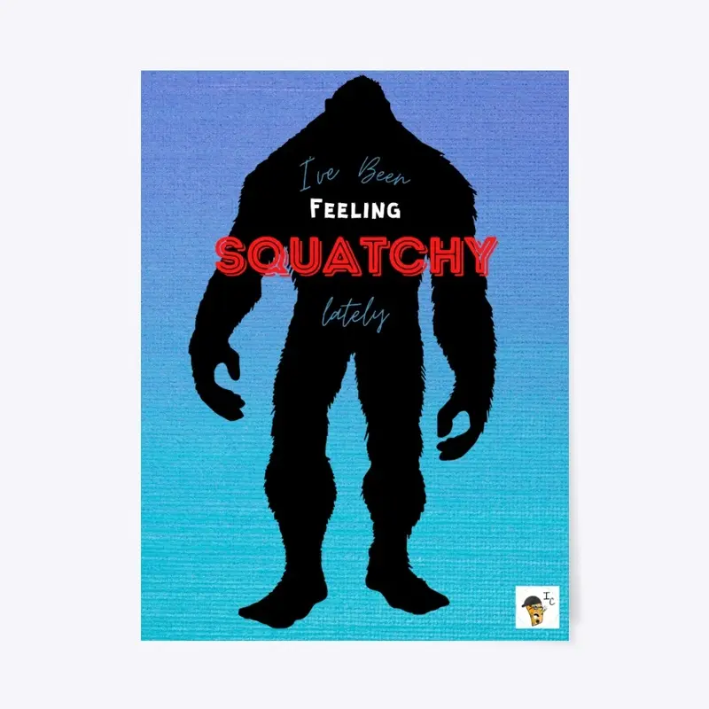 I've Been Feeling Squatchy Lately V2